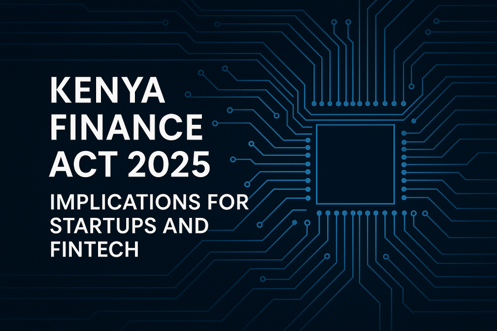 Kenya Finance Act 2025: Implications for Startups and Fintech Companies in Kenya